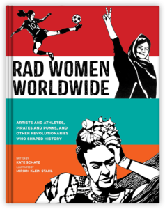 Rad Women Worldwide written by Kate Schatz illustrated by Miriam Klein Stahl